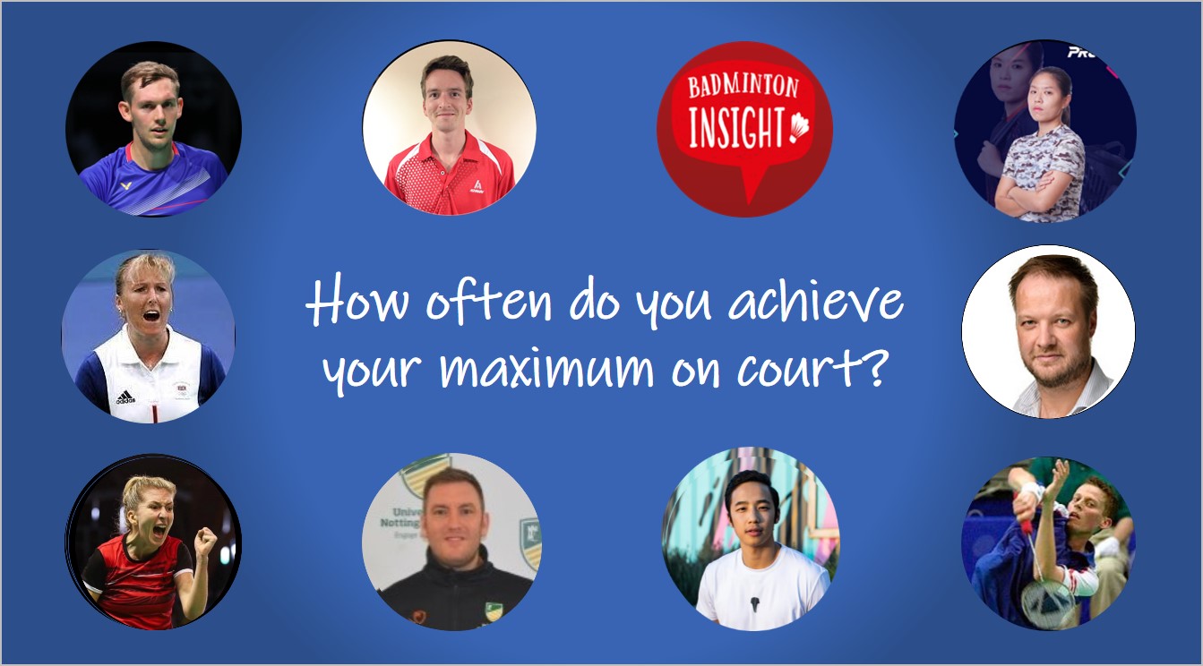 Badminton experts tell you how often do you achieve your maximum on court.
